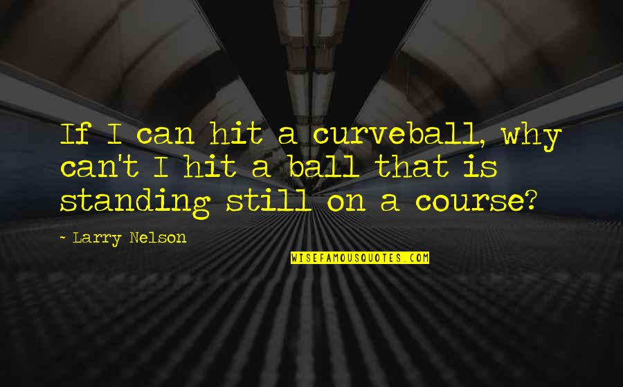 Watch Out For The Quiet Ones Quote Quotes By Larry Nelson: If I can hit a curveball, why can't