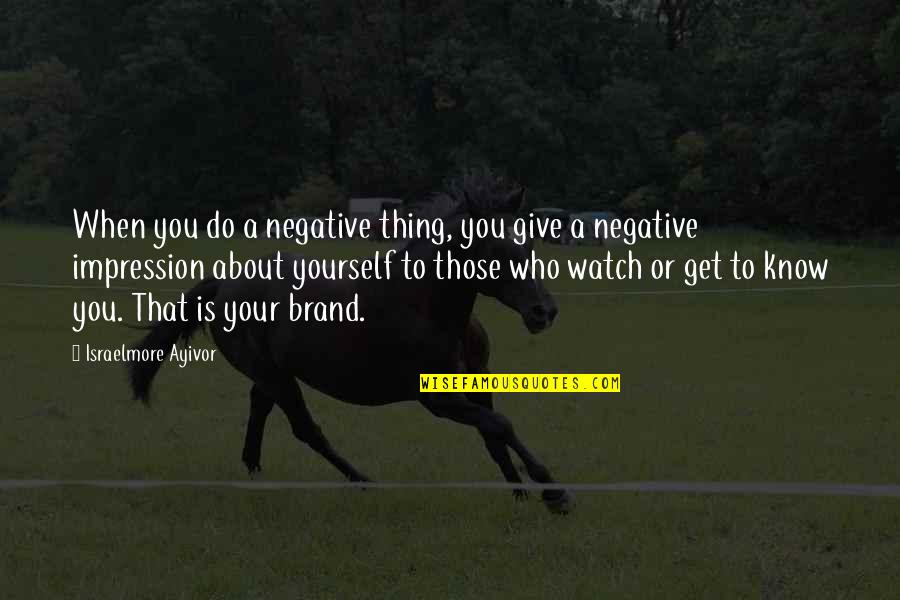 Watch Out For Yourself Quotes By Israelmore Ayivor: When you do a negative thing, you give