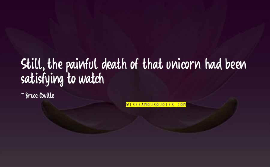 Watch Out Funny Quotes By Bruce Coville: Still, the painful death of that unicorn had