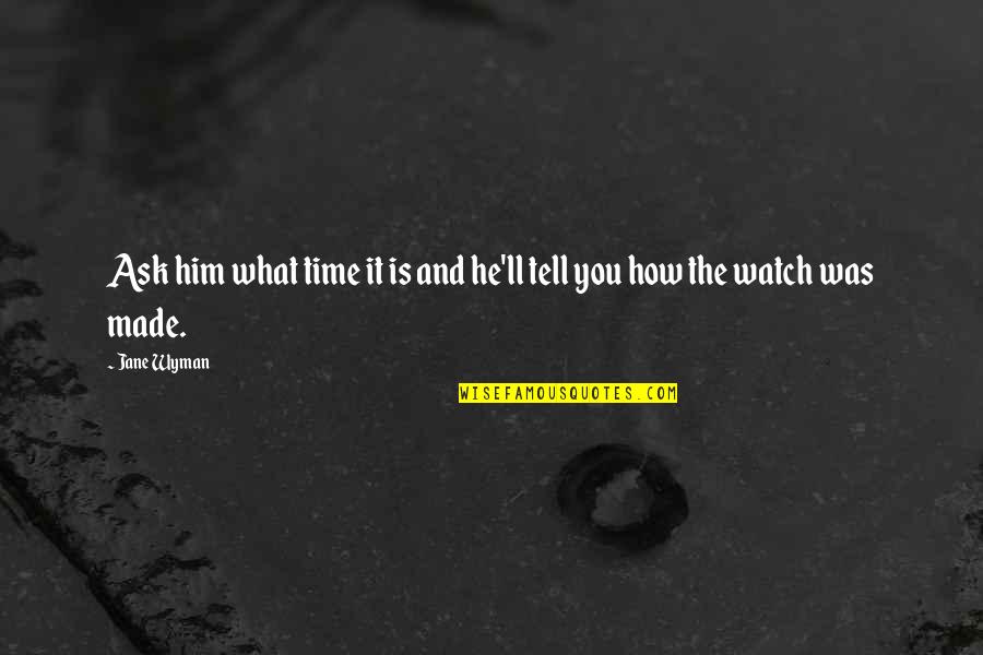 Watch Out Funny Quotes By Jane Wyman: Ask him what time it is and he'll