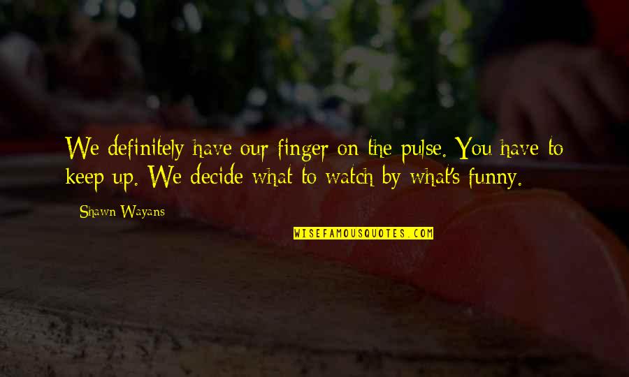 Watch Out Funny Quotes By Shawn Wayans: We definitely have our finger on the pulse.