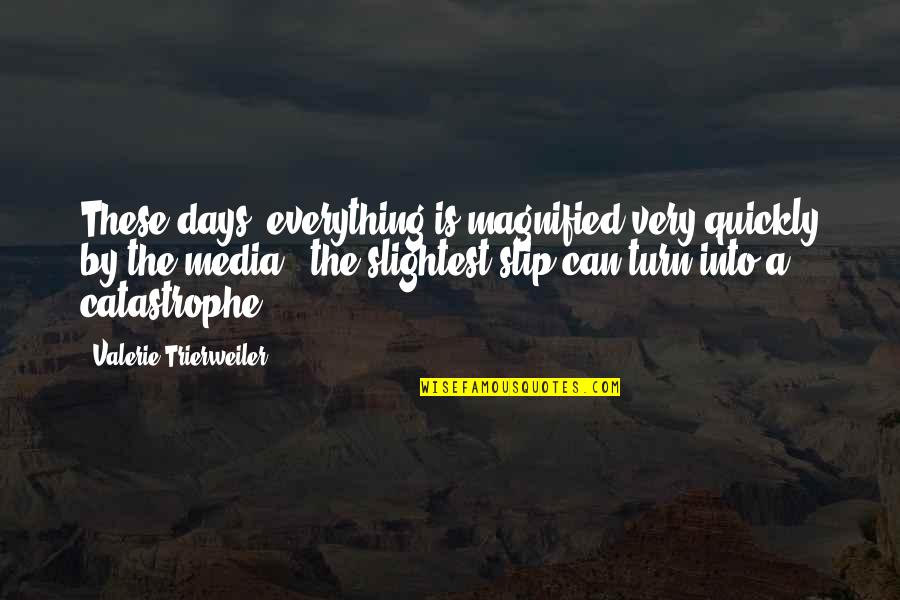 Watch Out Here I Come Quotes By Valerie Trierweiler: These days, everything is magnified very quickly by Watch Out Here I Come Quotes By Valerie Trierweiler: These days, everything is magnified very quickly by