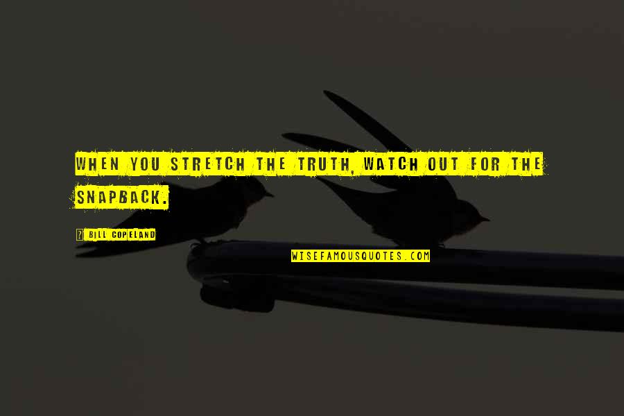 Watch Out Quotes By Bill Copeland: When you stretch the truth, watch out for