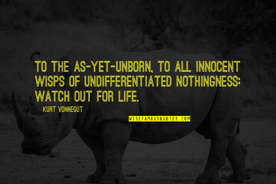 Watch Out Quotes By Kurt Vonnegut: To the as-yet-unborn, to all innocent wisps of