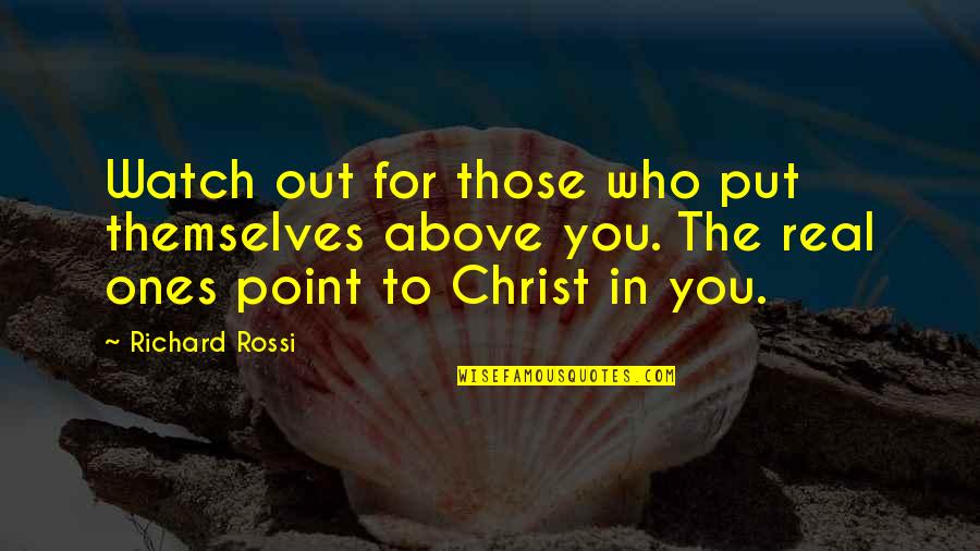 Watch Out Quotes By Richard Rossi: Watch out for those who put themselves above