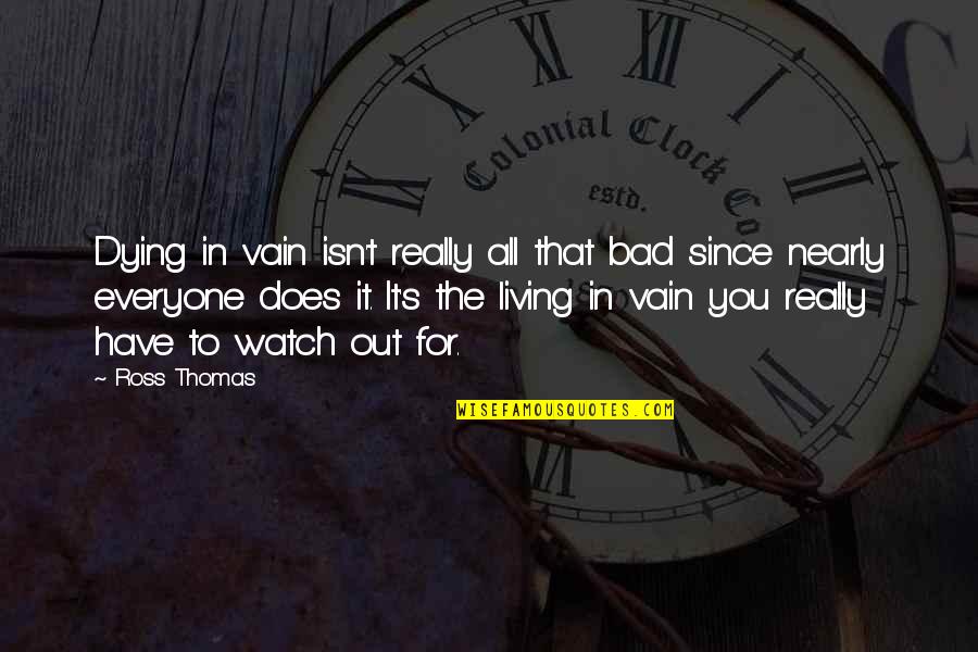 Watch Out Quotes By Ross Thomas: Dying in vain isn't really all that bad