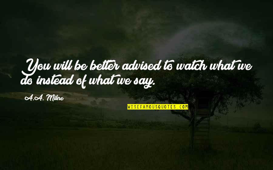 Watch Out What You Say Quotes By A.A. Milne: You will be better advised to watch what