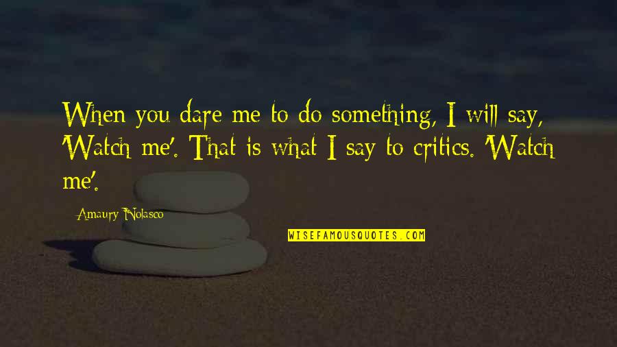 Watch Out What You Say Quotes By Amaury Nolasco: When you dare me to do something, I