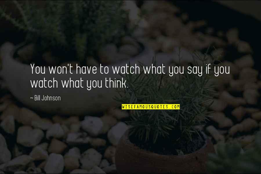 Watch Out What You Say Quotes By Bill Johnson: You won't have to watch what you say