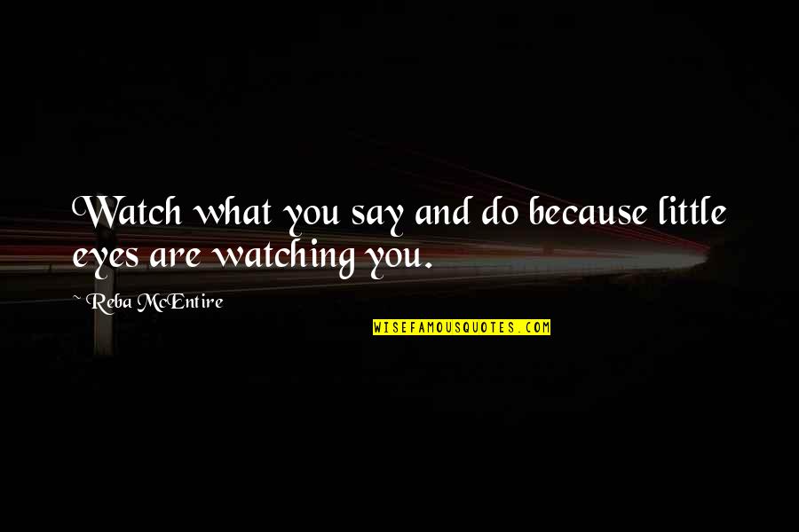 Watch Out What You Say Quotes By Reba McEntire: Watch what you say and do because little