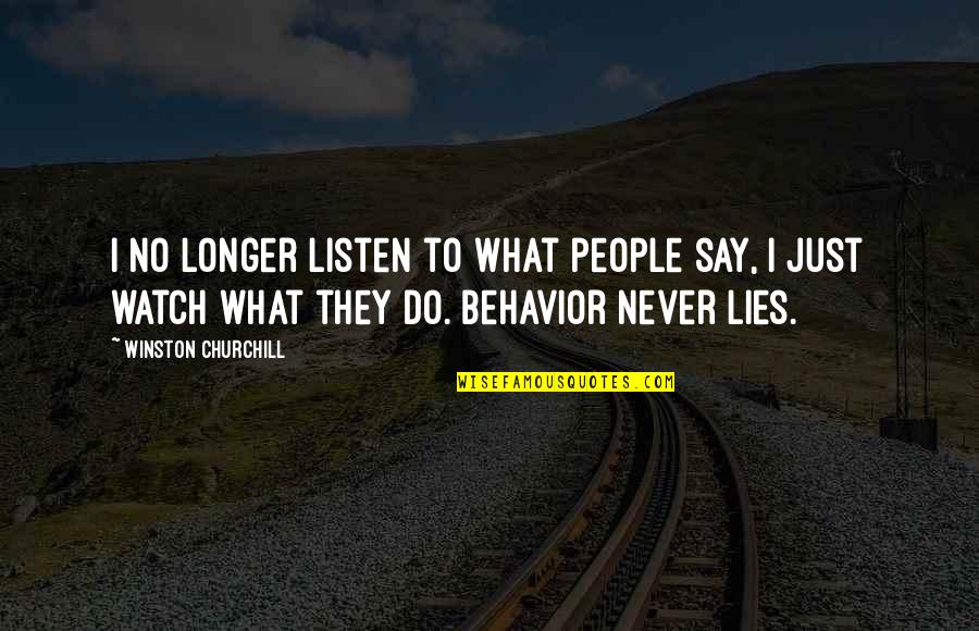 Watch Out What You Say Quotes By Winston Churchill: I no longer listen to what people say,