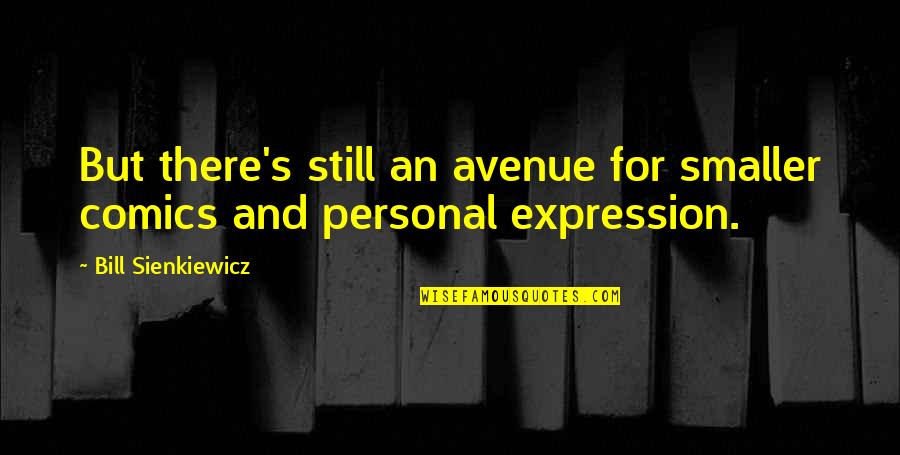 Watch Out World Here I Come Quotes By Bill Sienkiewicz: But there's still an avenue for smaller comics Watch Out World Here I Come Quotes By Bill Sienkiewicz: But there's still an avenue for smaller comics