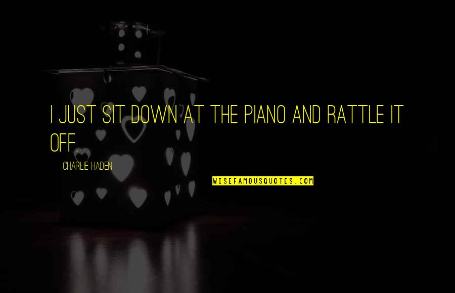 Watch Out World Here I Come Quotes By Charlie Haden: I just sit down at the piano and Watch Out World Here I Come Quotes By Charlie Haden: I just sit down at the piano and