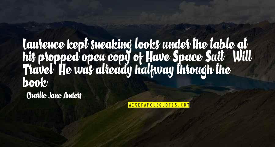 Watch Out World Here I Come Quotes By Charlie Jane Anders: Laurence kept sneaking looks under the table at Watch Out World Here I Come Quotes By Charlie Jane Anders: Laurence kept sneaking looks under the table at