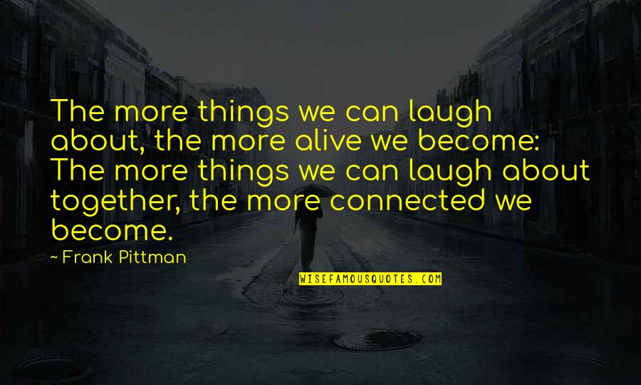 Watch Out Your Mouth Quotes By Frank Pittman: The more things we can laugh about, the