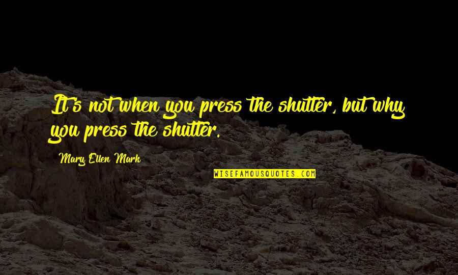 Watch Out Your Mouth Quotes By Mary Ellen Mark: It's not when you press the shutter, but