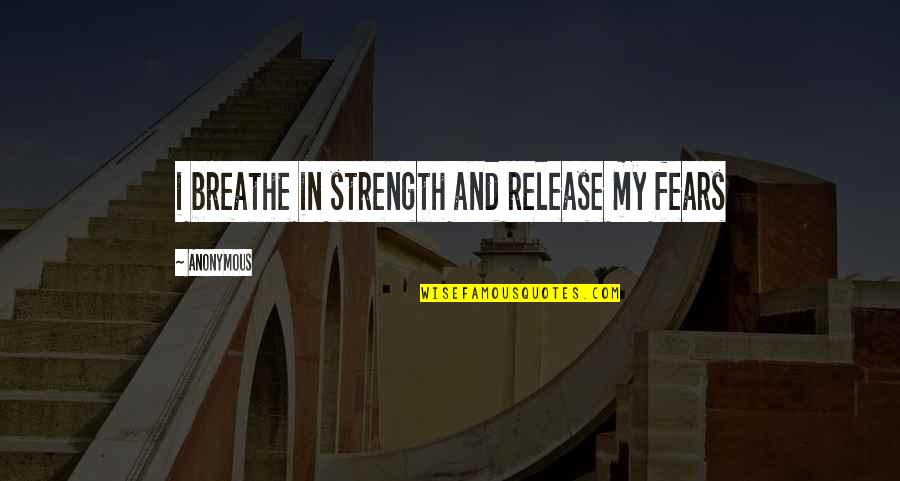 Watch Out Your Steps Quotes By Anonymous: i breathe in strength and release my fears