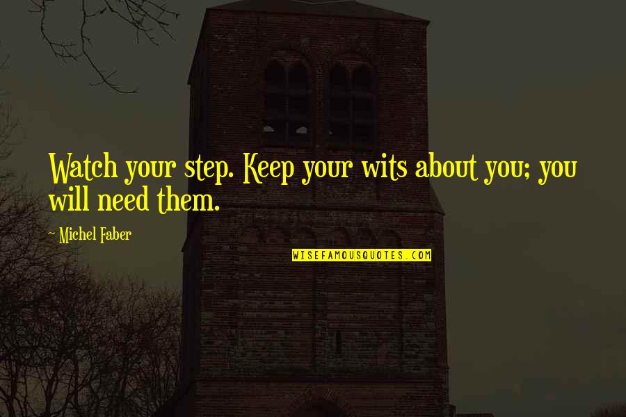Watch Out Your Steps Quotes By Michel Faber: Watch your step. Keep your wits about you;