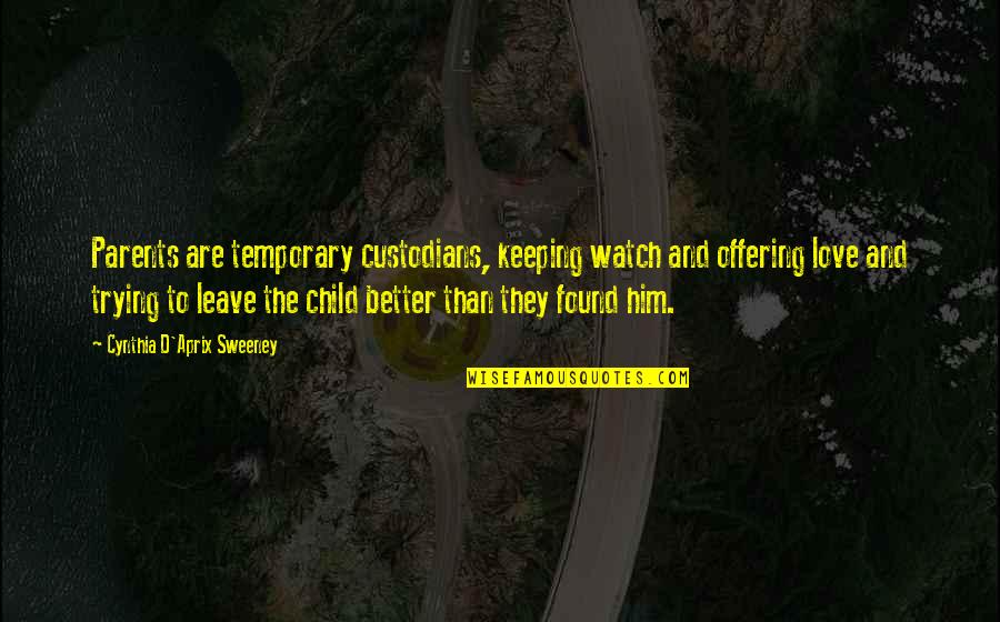Watch Over My Child Quotes By Cynthia D'Aprix Sweeney: Parents are temporary custodians, keeping watch and offering Watch Over My Child Quotes By Cynthia D'Aprix Sweeney: Parents are temporary custodians, keeping watch and offering