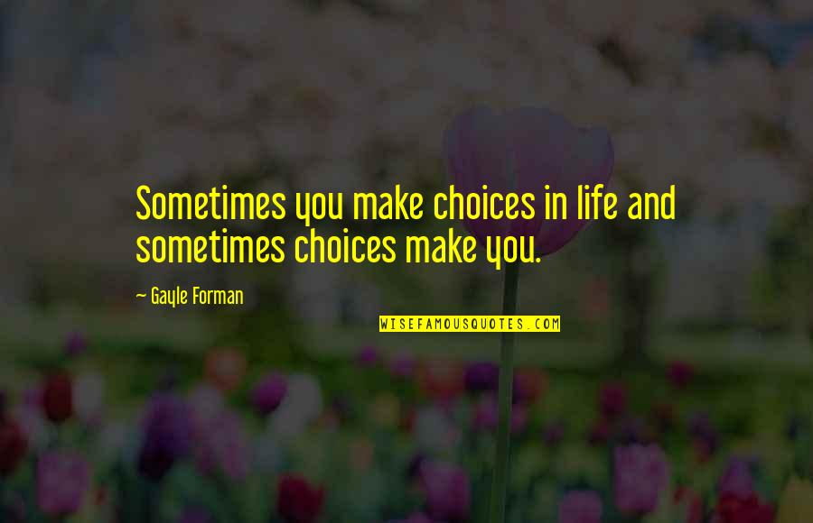 Watch Over My Child Quotes By Gayle Forman: Sometimes you make choices in life and sometimes