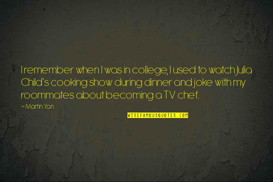 Watch Over My Child Quotes By Martin Yan: I remember when I was in college, I Watch Over My Child Quotes By Martin Yan: I remember when I was in college, I