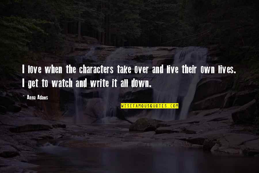 Watch Over Quotes By Anna Adams: I love when the characters take over and