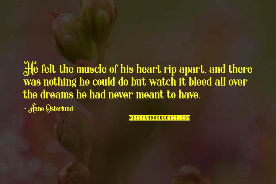 Watch Over Quotes By Anne Osterlund: He felt the muscle of his heart rip