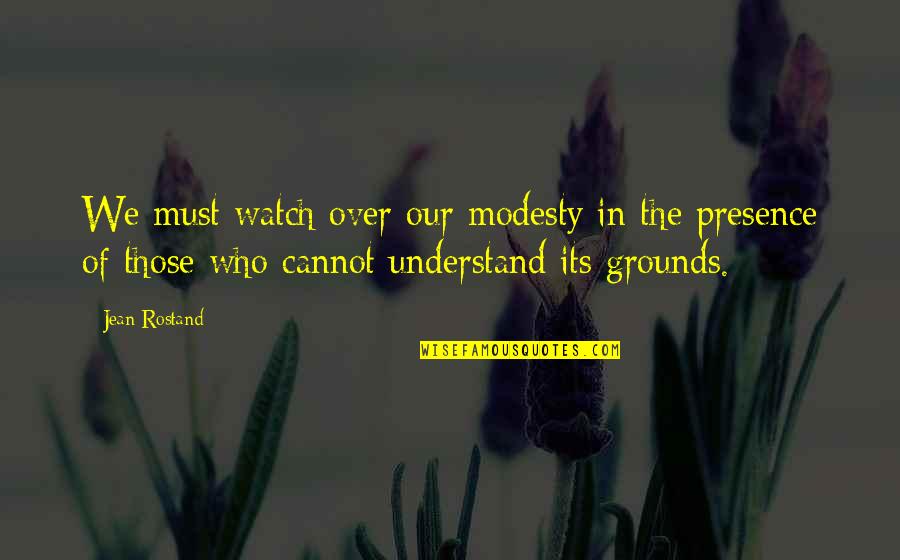 Watch Over Quotes By Jean Rostand: We must watch over our modesty in the