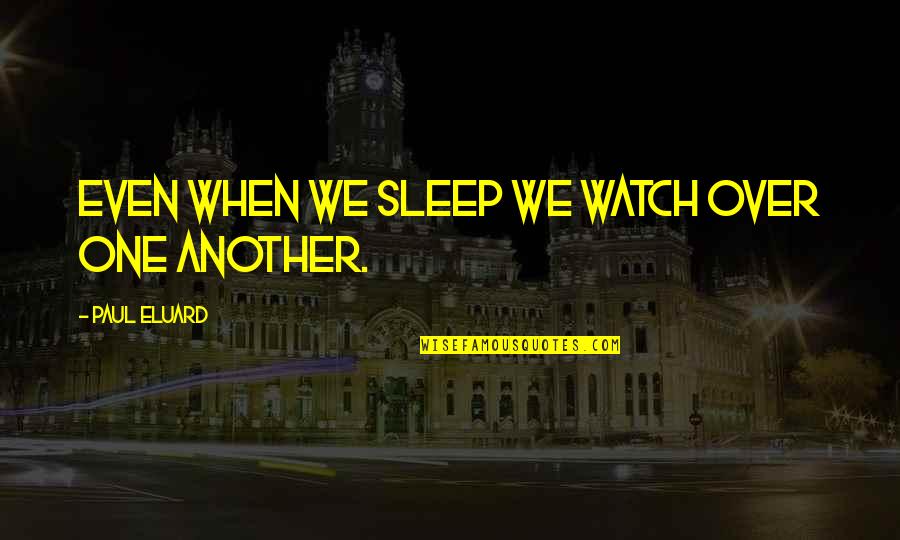 Watch Over Quotes By Paul Eluard: Even when we sleep we watch over one
