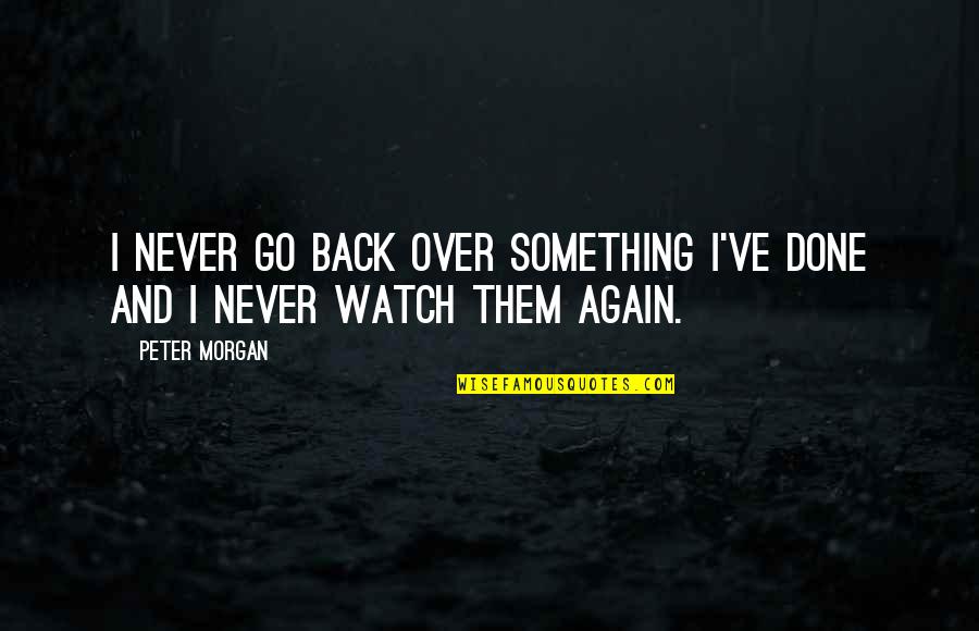 Watch Over Quotes By Peter Morgan: I never go back over something I've done