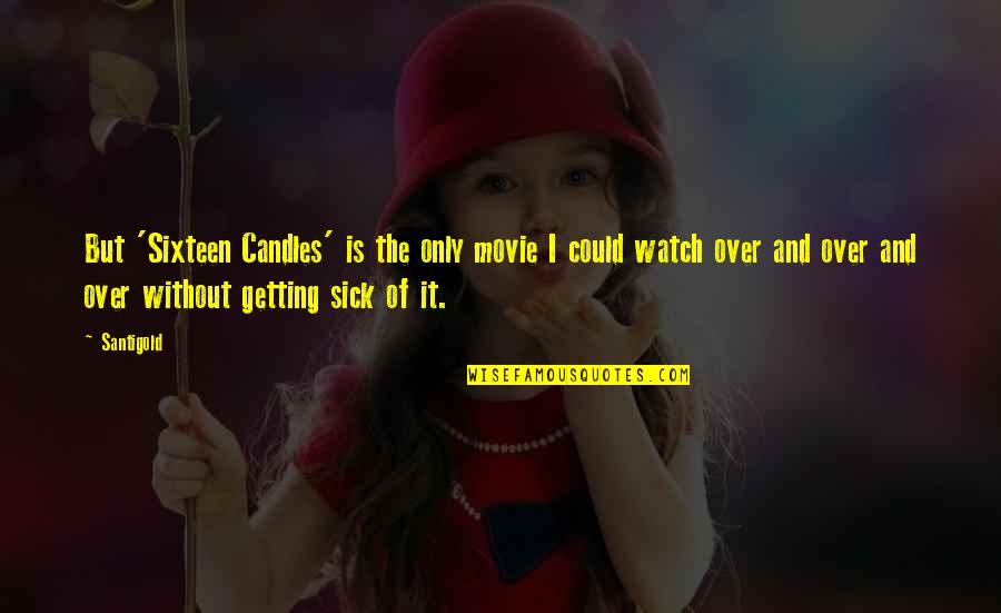 Watch Over Quotes By Santigold: But 'Sixteen Candles' is the only movie I