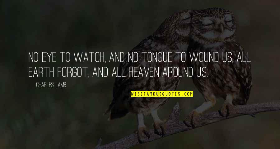 Watch Over Us From Heaven Quotes By Charles Lamb: No eye to watch, and no tongue to