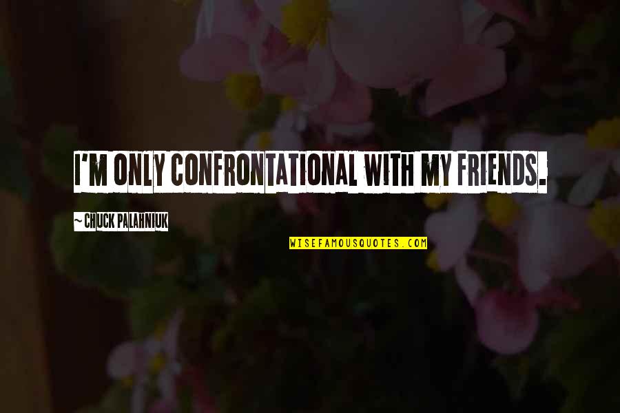 Watch Over Us From Heaven Quotes By Chuck Palahniuk: I'm only confrontational with my friends.