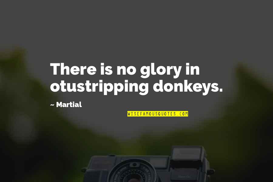 Watch Over Us From Heaven Quotes By Martial: There is no glory in otustripping donkeys.