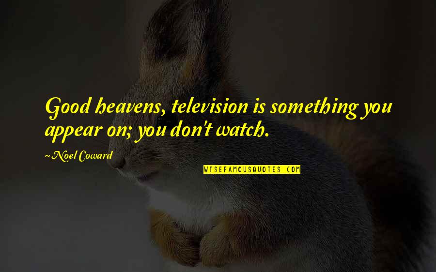 Watch Over Us From Heaven Quotes By Noel Coward: Good heavens, television is something you appear on;