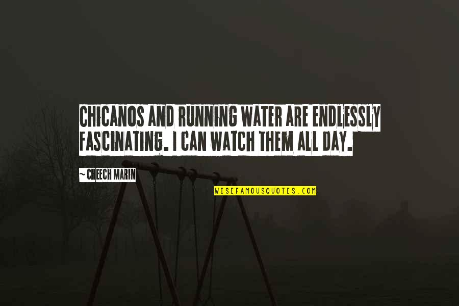 Watch Over Us Quotes By Cheech Marin: Chicanos and running water are endlessly fascinating. I