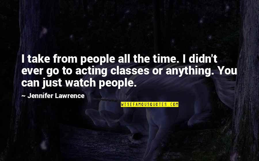 Watch Over Us Quotes By Jennifer Lawrence: I take from people all the time. I