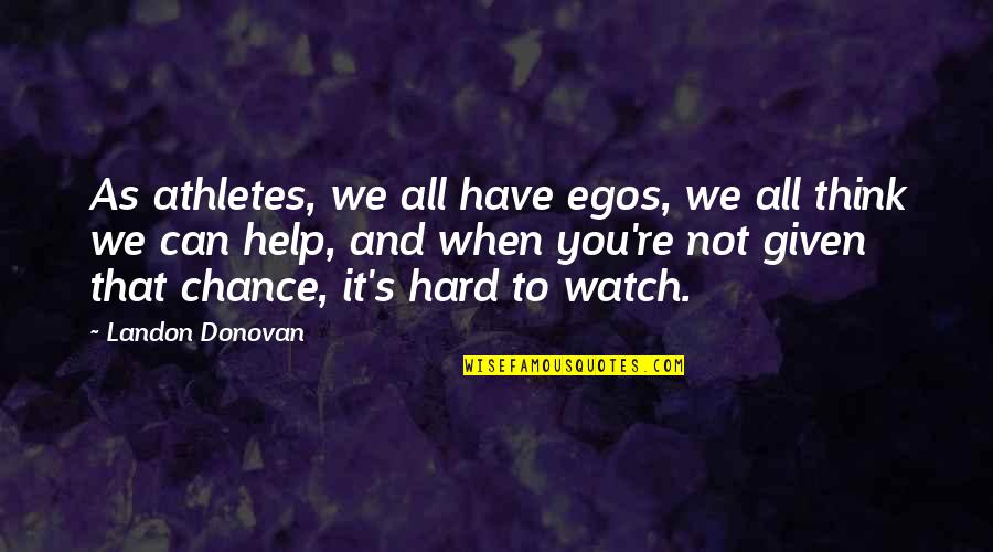 Watch Over Us Quotes By Landon Donovan: As athletes, we all have egos, we all