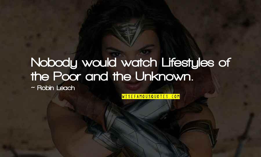 Watch Over Us Quotes By Robin Leach: Nobody would watch Lifestyles of the Poor and