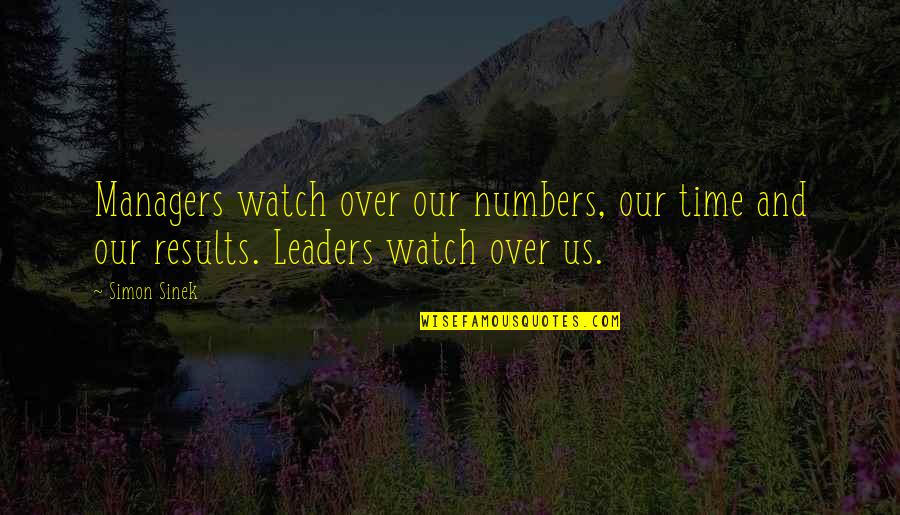 Watch Over Us Quotes By Simon Sinek: Managers watch over our numbers, our time and