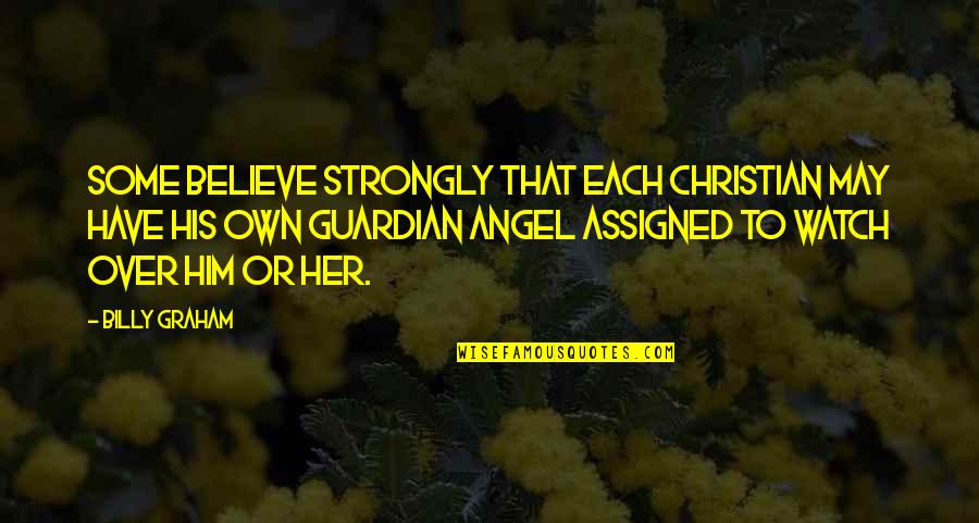 Watch Over You Guardian Angel Quotes By Billy Graham: Some believe strongly that each Christian may have Watch Over You Guardian Angel Quotes By Billy Graham: Some believe strongly that each Christian may have