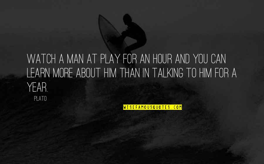 Watch Quotes By Plato: Watch a man at play for an hour