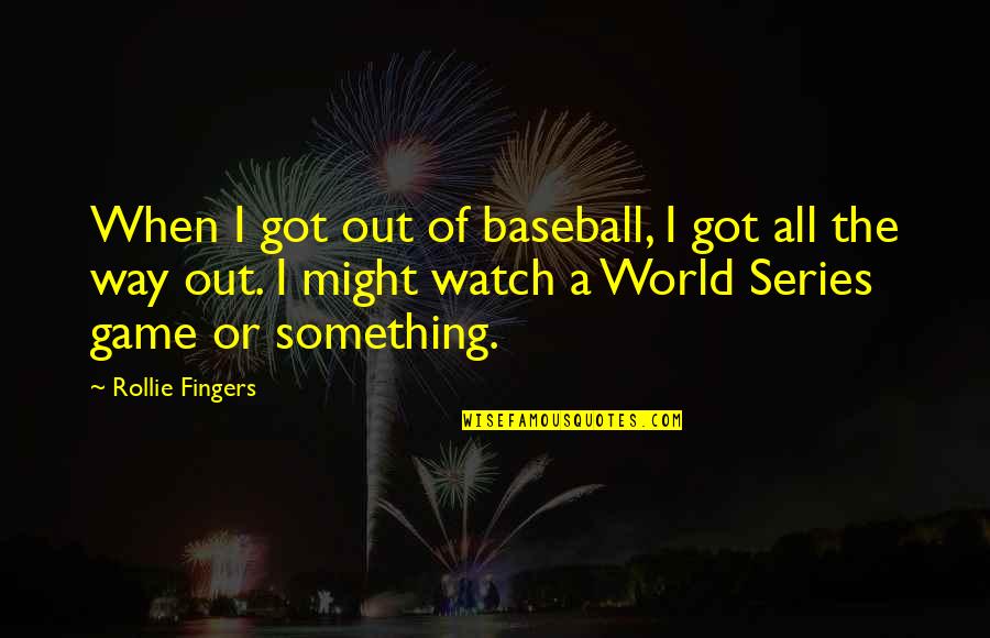 Watch Series Quotes By Rollie Fingers: When I got out of baseball, I got Watch Series Quotes By Rollie Fingers: When I got out of baseball, I got