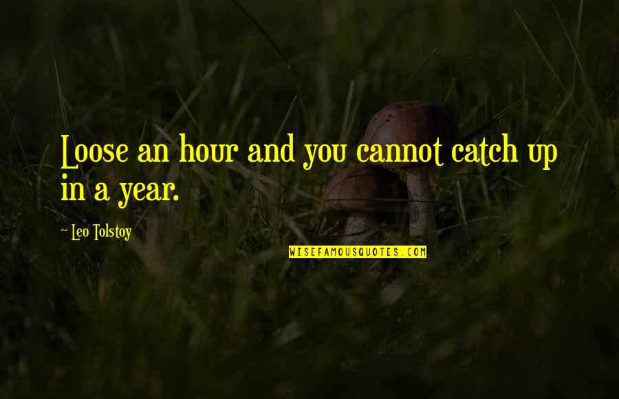 Watch The Quiet Ones Quotes By Leo Tolstoy: Loose an hour and you cannot catch up