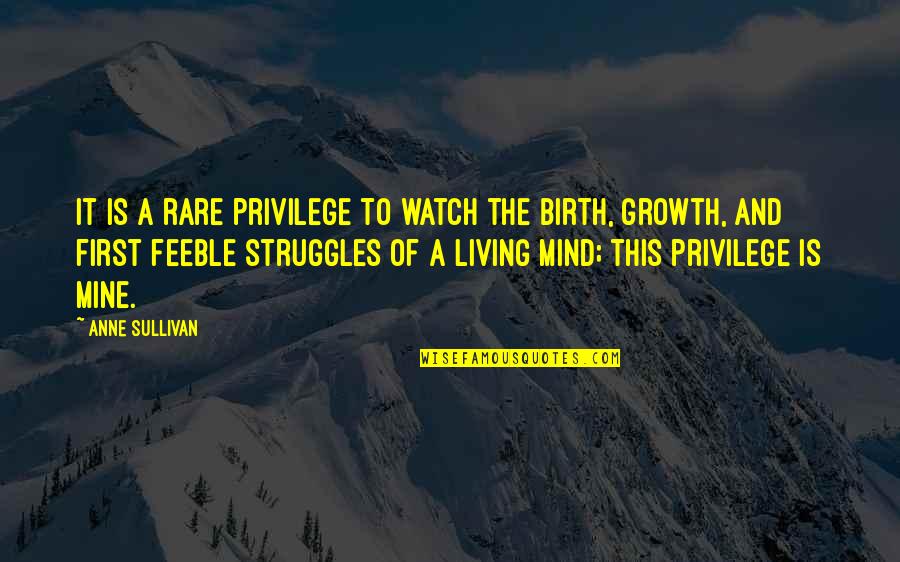 Watch This Quotes By Anne Sullivan: It is a rare privilege to watch the Watch This Quotes By Anne Sullivan: It is a rare privilege to watch the