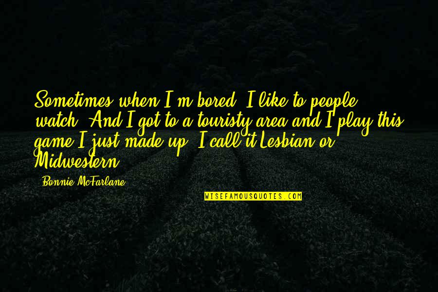 Watch This Quotes By Bonnie McFarlane: Sometimes when I'm bored, I like to people Watch This Quotes By Bonnie McFarlane: Sometimes when I'm bored, I like to people