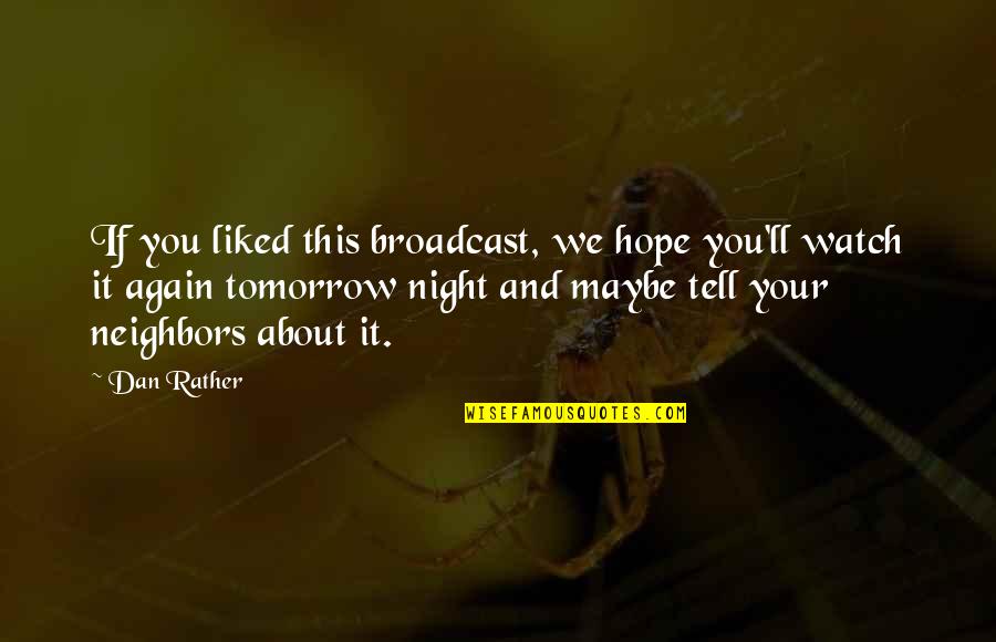 Watch This Quotes By Dan Rather: If you liked this broadcast, we hope you'll Watch This Quotes By Dan Rather: If you liked this broadcast, we hope you'll