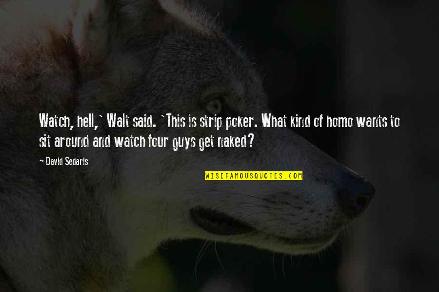 Watch This Quotes By David Sedaris: Watch, hell,' Walt said. 'This is strip poker. Watch This Quotes By David Sedaris: Watch, hell,' Walt said. 'This is strip poker.
