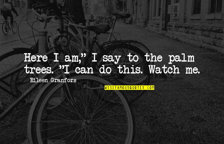 Watch This Quotes By Eileen Granfors: Here I am," I say to the palm Watch This Quotes By Eileen Granfors: Here I am," I say to the palm