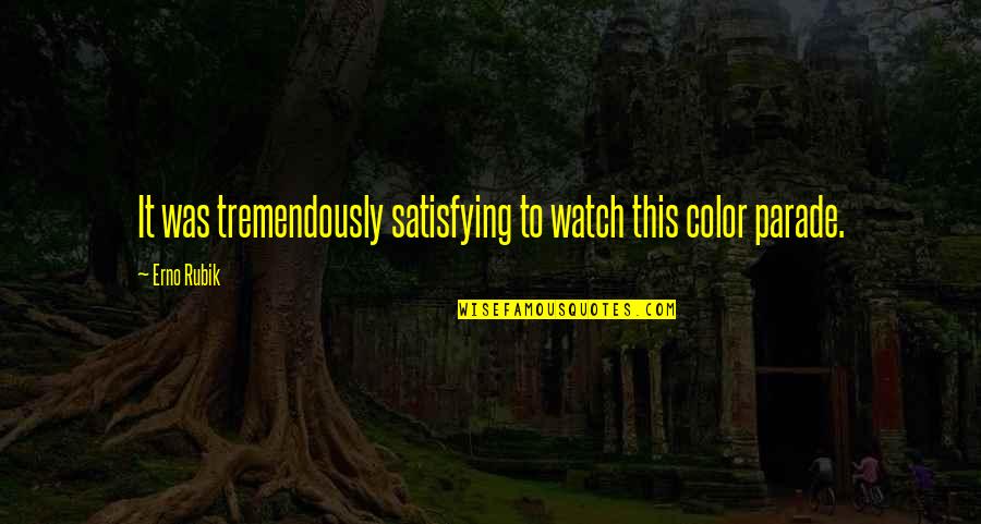 Watch This Quotes By Erno Rubik: It was tremendously satisfying to watch this color